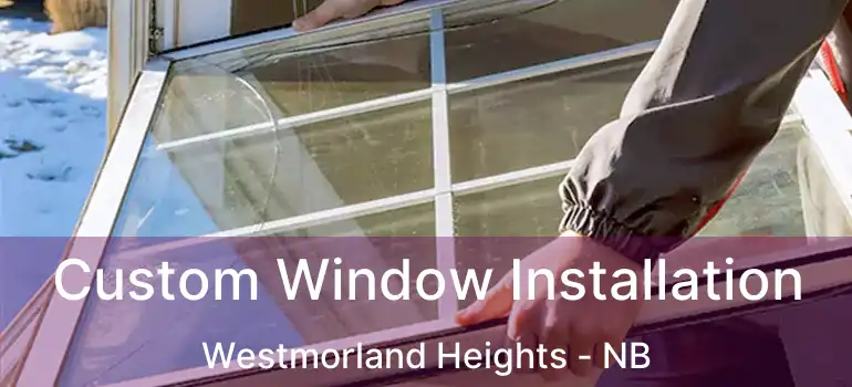  Custom Window Installation Westmorland Heights - NB