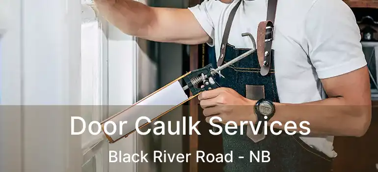  Door Caulk Services Black River Road - NB