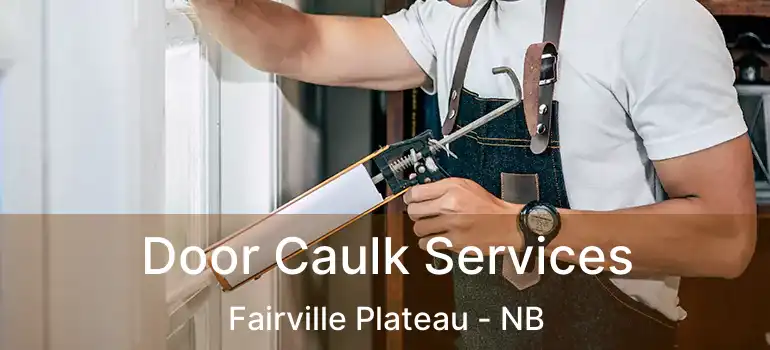  Door Caulk Services Fairville Plateau - NB