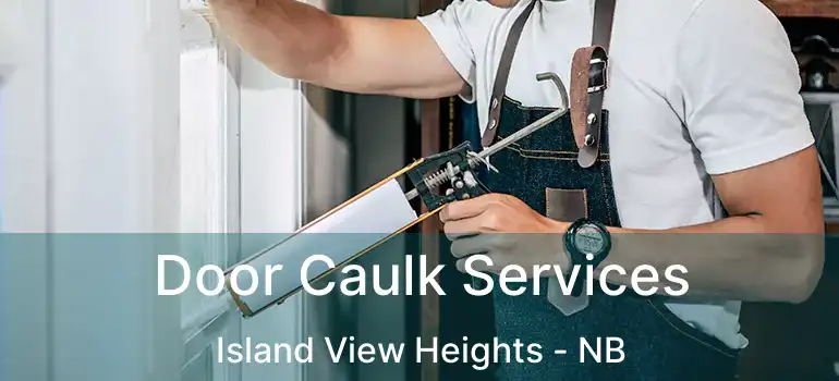  Door Caulk Services Island View Heights - NB
