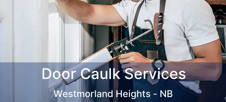  Door Caulk Services Westmorland Heights - NB