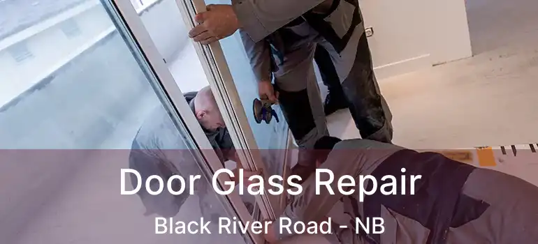  Door Glass Repair Black River Road - NB