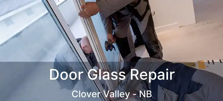  Door Glass Repair Clover Valley - NB