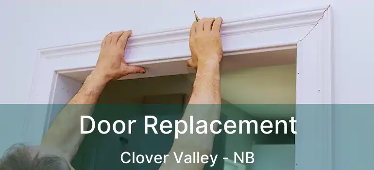  Door Replacement Clover Valley - NB