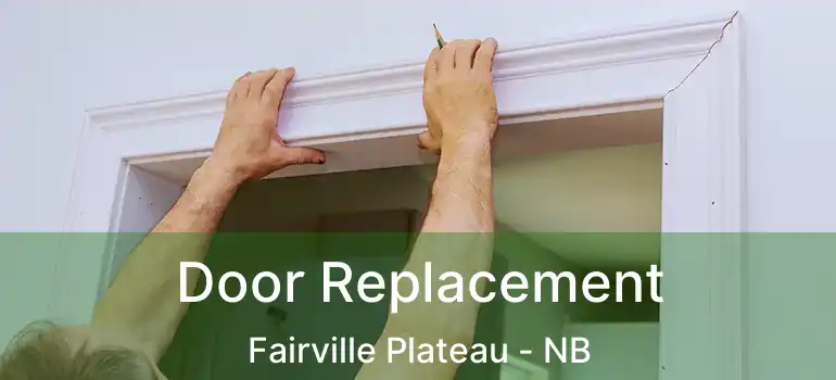  Door Replacement Fairville Plateau - NB