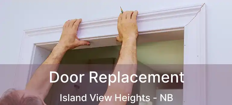  Door Replacement Island View Heights - NB