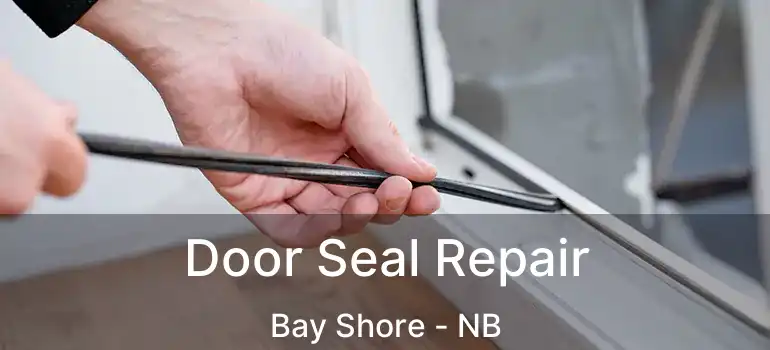  Door Seal Repair Bay Shore - NB