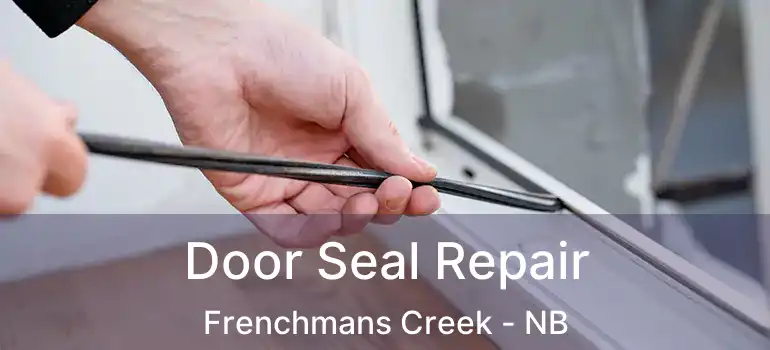  Door Seal Repair Frenchmans Creek - NB