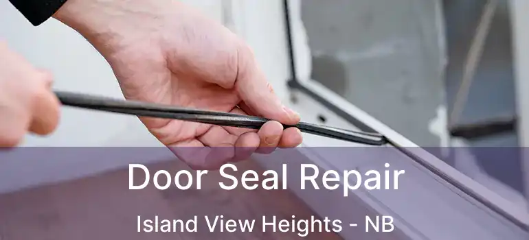  Door Seal Repair Island View Heights - NB