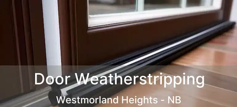  Door Weatherstripping Westmorland Heights - NB