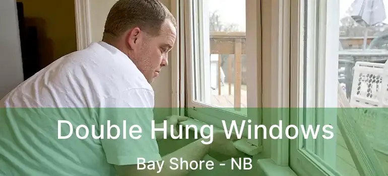  Double Hung Windows Bay Shore - NB