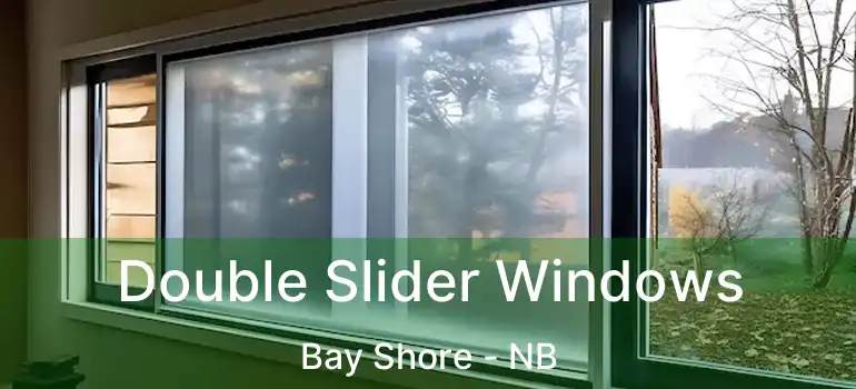  Double Slider Windows Bay Shore - NB