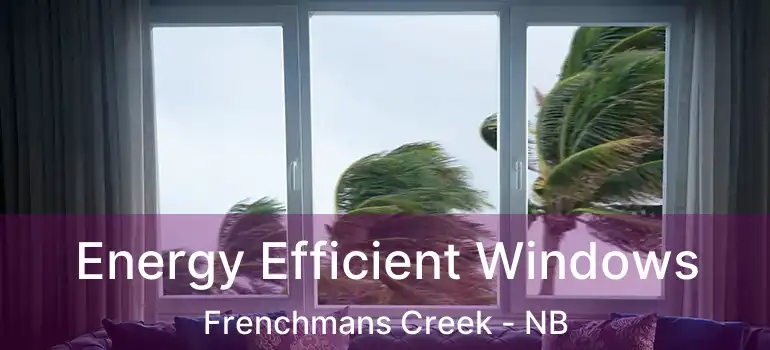  Energy Efficient Windows Frenchmans Creek - NB