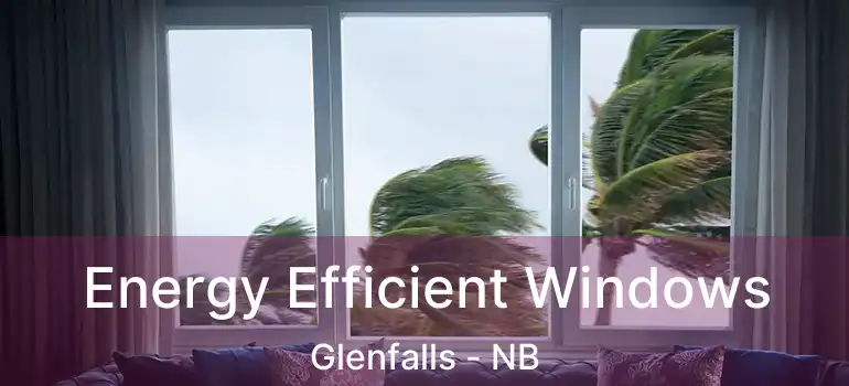  Energy Efficient Windows Glenfalls - NB