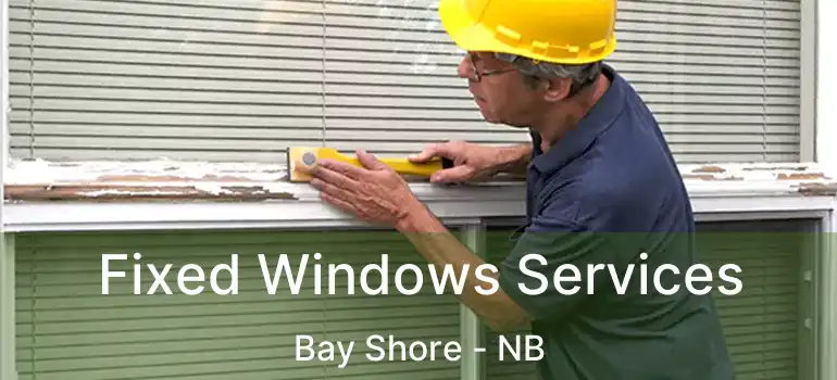  Fixed Windows Services Bay Shore - NB