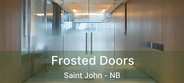  Frosted Doors Saint John - NB