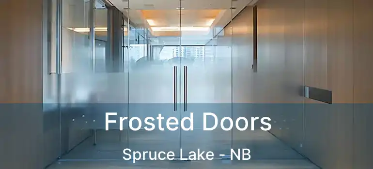  Frosted Doors Spruce Lake - NB