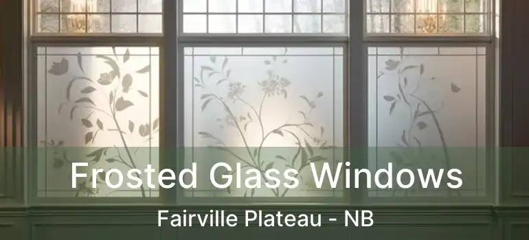  Frosted Glass Windows Fairville Plateau - NB