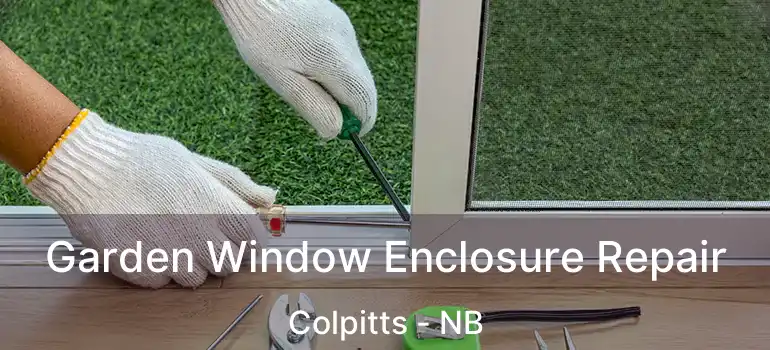  Garden Window Enclosure Repair Colpitts - NB