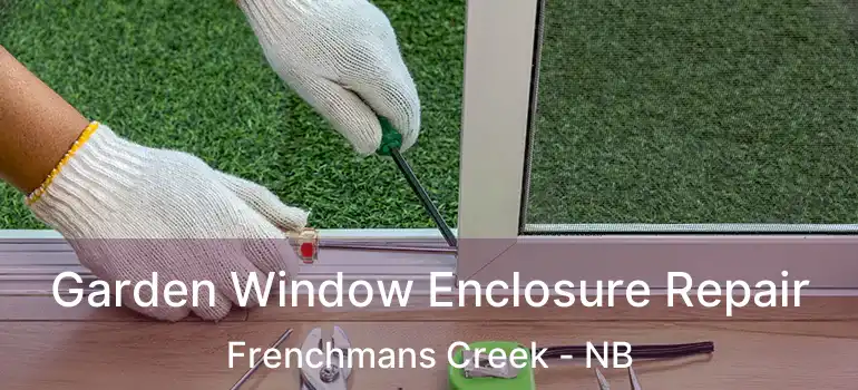  Garden Window Enclosure Repair Frenchmans Creek - NB