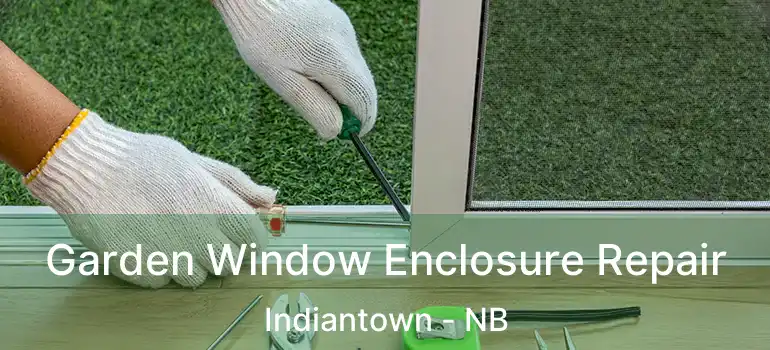 Garden Window Enclosure Repair Indiantown - NB