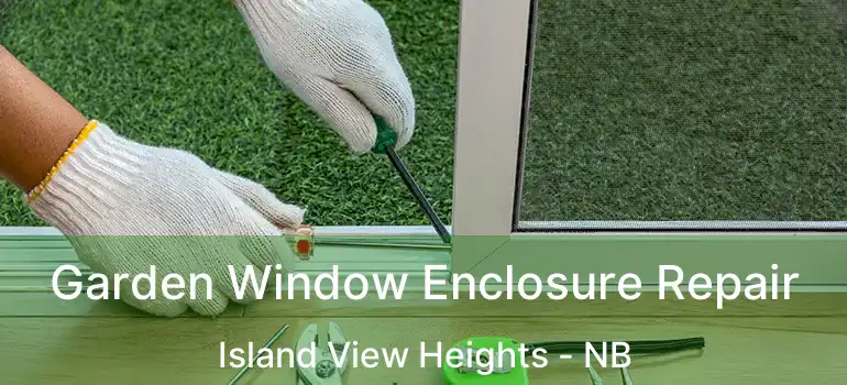  Garden Window Enclosure Repair Island View Heights - NB