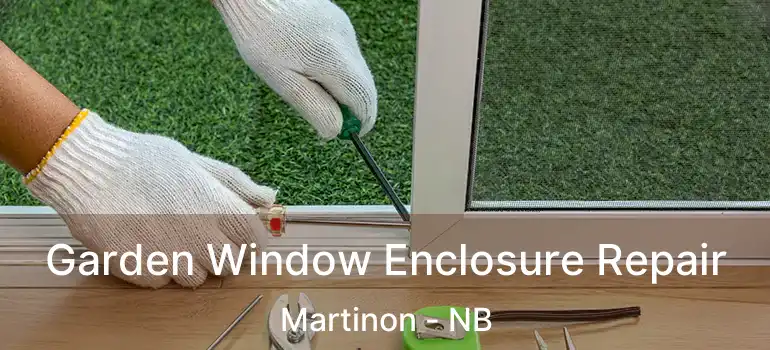  Garden Window Enclosure Repair Martinon - NB