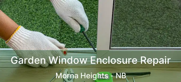  Garden Window Enclosure Repair Morna Heights - NB