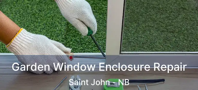  Garden Window Enclosure Repair Saint John - NB