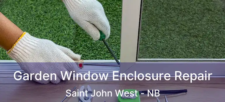  Garden Window Enclosure Repair Saint John West - NB