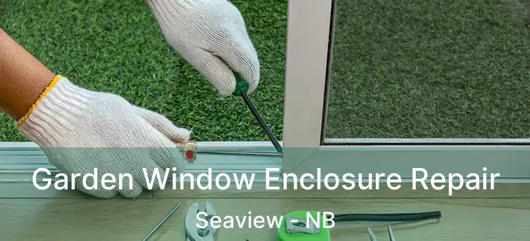  Garden Window Enclosure Repair Seaview - NB
