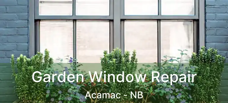  Garden Window Repair Acamac - NB