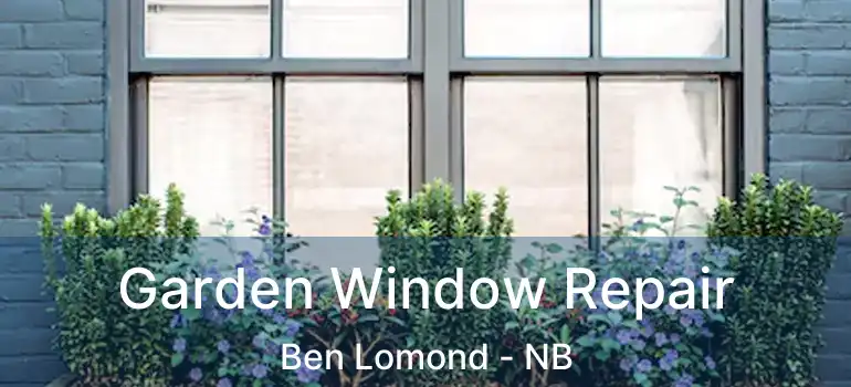  Garden Window Repair Ben Lomond - NB