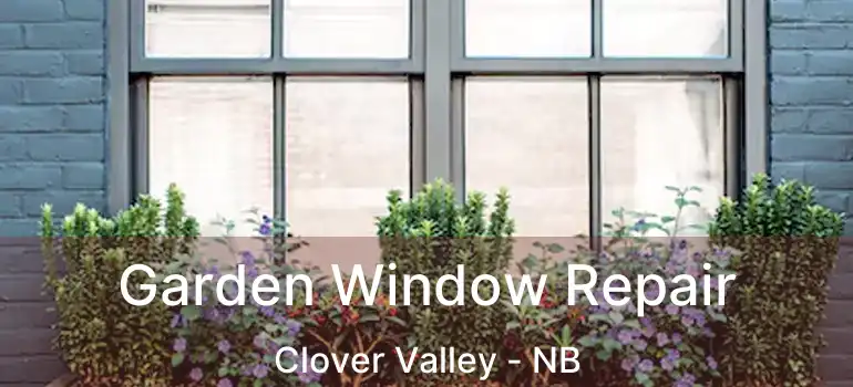  Garden Window Repair Clover Valley - NB