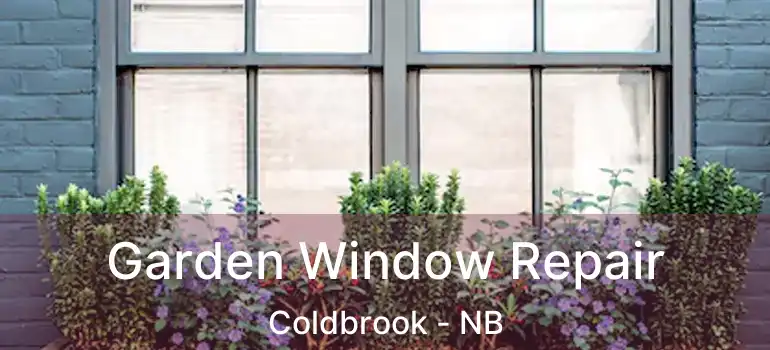  Garden Window Repair Coldbrook - NB