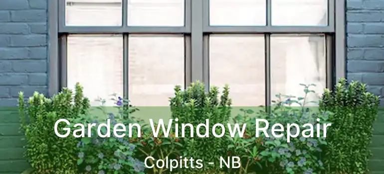  Garden Window Repair Colpitts - NB