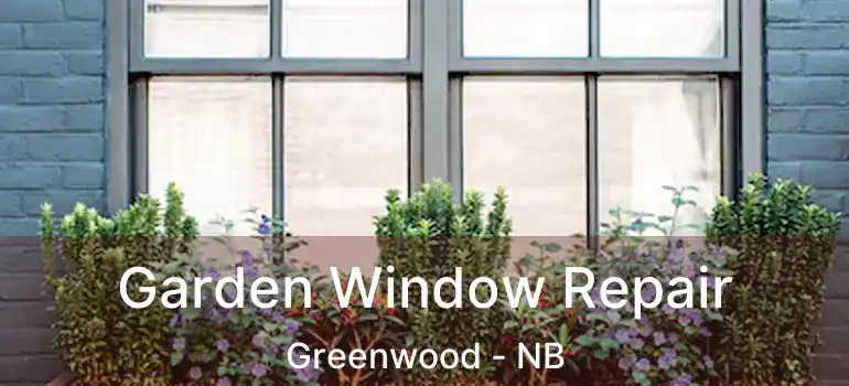  Garden Window Repair Greenwood - NB