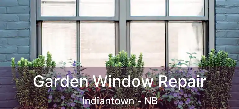  Garden Window Repair Indiantown - NB