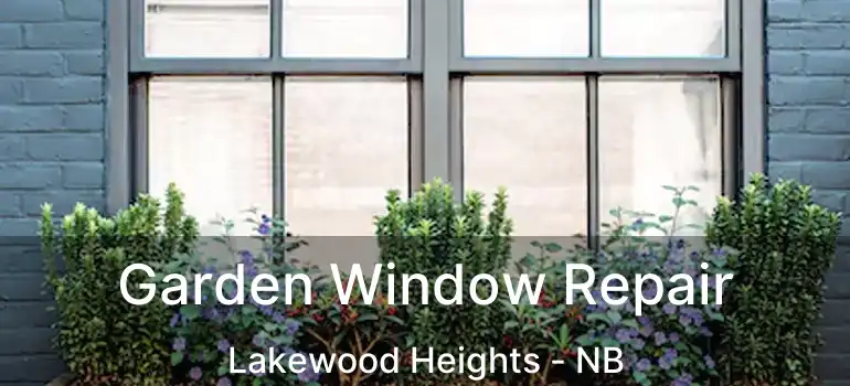  Garden Window Repair Lakewood Heights - NB