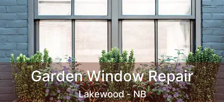  Garden Window Repair Lakewood - NB