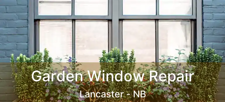  Garden Window Repair Lancaster - NB