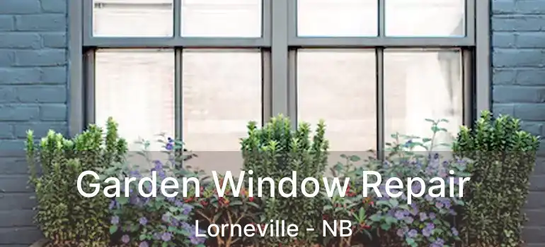  Garden Window Repair Lorneville - NB