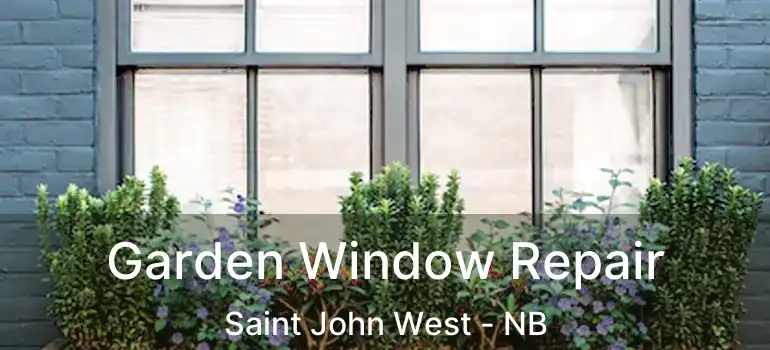  Garden Window Repair Saint John West - NB