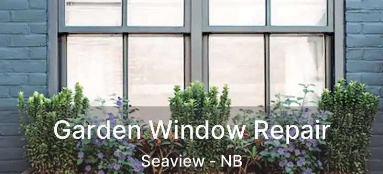  Garden Window Repair Seaview - NB