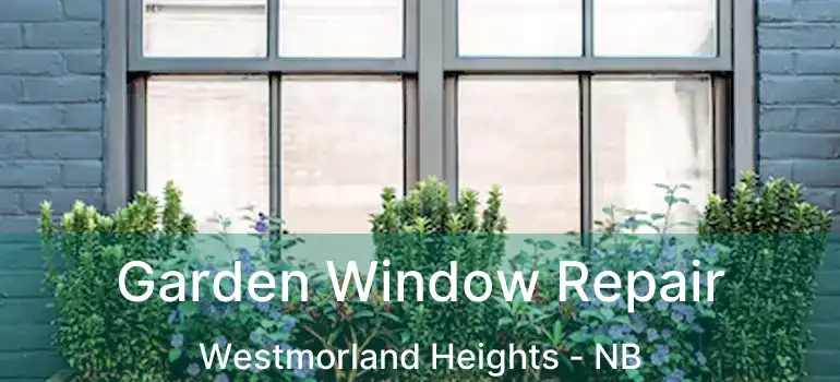  Garden Window Repair Westmorland Heights - NB