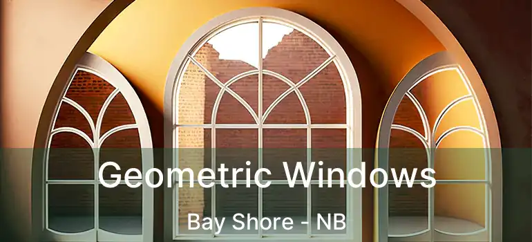  Geometric Windows Bay Shore - NB
