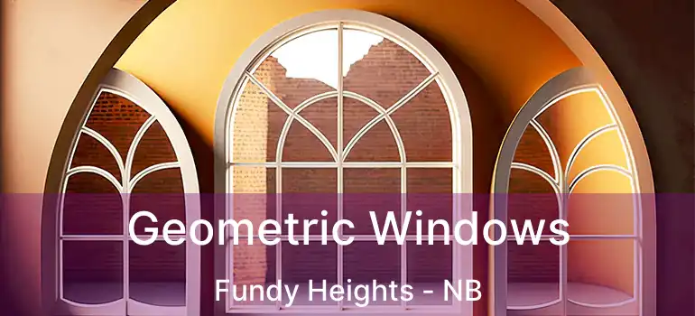  Geometric Windows Fundy Heights - NB