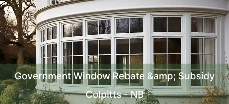  Government Window Rebate & Subsidy Colpitts - NB