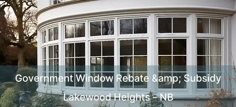 Government Window Rebate & Subsidy Lakewood Heights - NB