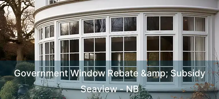  Government Window Rebate & Subsidy Seaview - NB